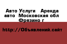 Авто Услуги - Аренда авто. Московская обл.,Фрязино г.